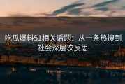吃瓜爆料51相关话题：从一条热搜到社会深层次反思