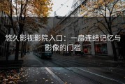 悠久影视影院入口：一扇连结记忆与影像的门槛